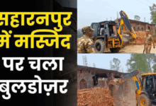 सहारनपुर में प्रसाशन ने क्या तर्क देकर मस्जिद को बताया अवैध और किया उसे बुलडोज? अब यहां मचा बवाल,